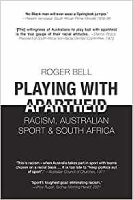 Playing With Apartheid: Racism, Australian Sport & South Africa book