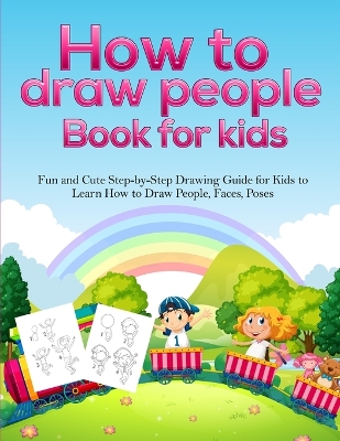 How To Draw People Book For Kids: A Fun and Cute Step-by-Step Drawing Guide for Kids to Learn How to Draw People, Faces, Poses book