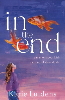 In the End: A Memoir about Faith and a Novel about Doubt book