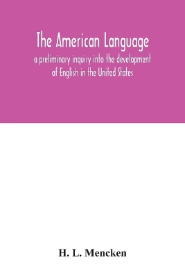 The American language; a preliminary inquiry into the development of English in the United States book