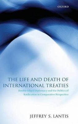 The Life and Death of International Treaties: Double-Edged Diplomacy and the Politics of Ratification in Comparative Perspective book