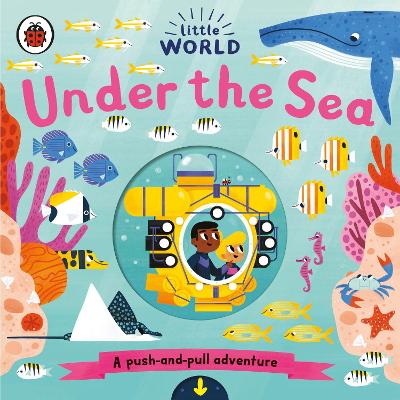 Little World: Under the Sea: A push-and-pull adventure book