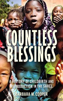 Countless Blessings: A History of Childbirth and Reproduction in the Sahel by Barbara M. Cooper