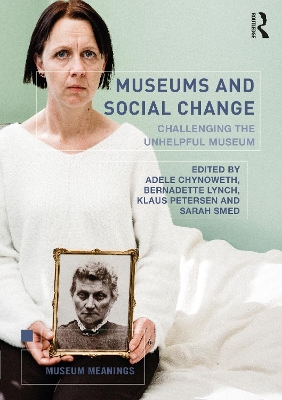 Museums and Social Change: Challenging the Unhelpful Museum by Adele Chynoweth