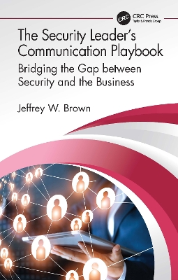 The Security Leader’s Communication Playbook: Bridging the Gap between Security and the Business book