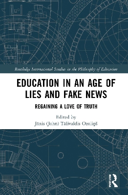 Education in an Age of Lies and Fake News: Regaining a Love of Truth book