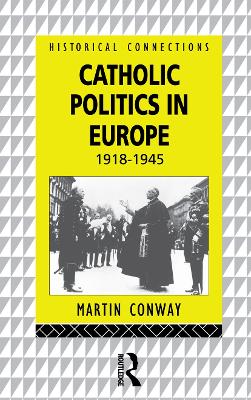Catholic Politics in Europe, 1918-1945 by Martin Conway