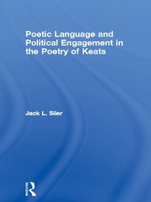 Poetic Language and Political Engagement in the Poetry of Keats by Jack L Siler