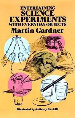 Entertaining Science Experiments with Everyday Objects by Martin Gardner