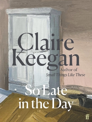 So Late in the Day: 'A genuine once-in-a-generation writer.' The Times by Claire Keegan