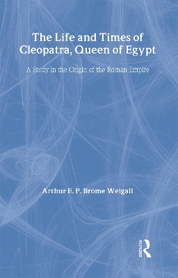 The Life and Times of Cleopatra by Arthur E. P. Brome Weigall