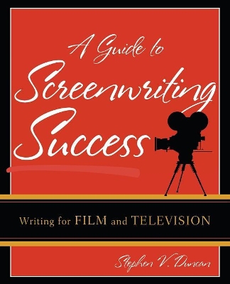 A Guide to Screenwriting Success by Stephen V. Duncan