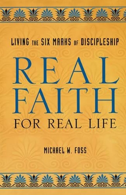 Real Faith for Real Life: Living the Six Marks of Discipleship book