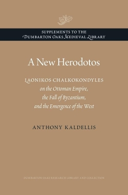 New Herodotos - Laonikos Chalkokondyles on the Ottoman Empire, the Fall of Byzantium, and the Emergence of the West book