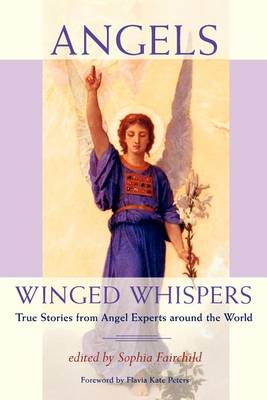 Angels: Winged Whispers: True Stories from Angel Experts around the World by Sophia Fairchild