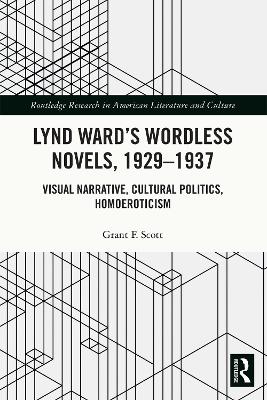 Lynd Ward’s Wordless Novels, 1929-1937: Visual Narrative, Cultural Politics, Homoeroticism by Grant F. Scott
