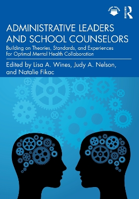 Administrative Leaders and School Counselors: Building on Theories, Standards, and Experiences for Optimal Mental Health Collaboration by Lisa A. Wines