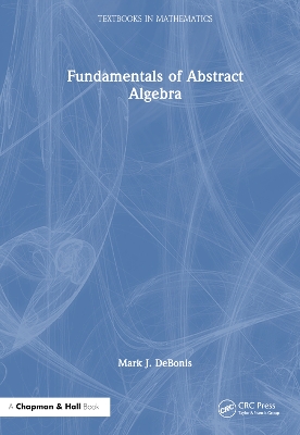 Fundamentals of Abstract Algebra by Mark J. DeBonis