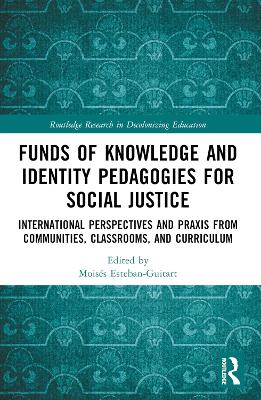 Funds of Knowledge and Identity Pedagogies for Social Justice: International Perspectives and Praxis from Communities, Classrooms, and Curriculum by Moisés Esteban-Guitart