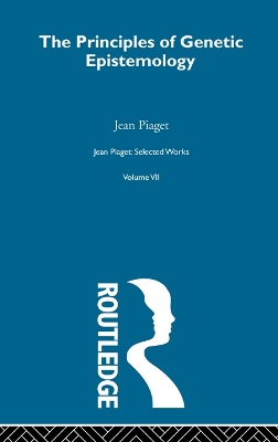 Principles of Genetic Epistemology: Selected Works vol 7 by Jean Piaget