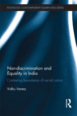Non-discrimination and Equality in India: Contesting Boundaries of Social Justice by Vidhu Verma
