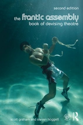 The Frantic Assembly Book of Devising Theatre by Scott Graham