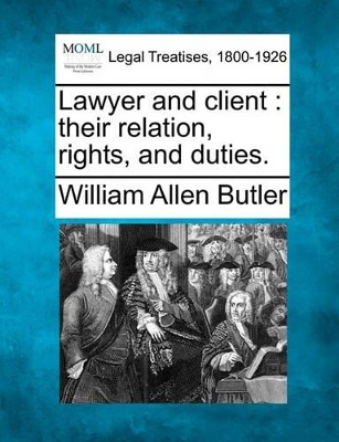 Lawyer and Client: Their Relation, Rights, and Duties. book