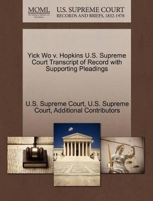 Yick Wo V. Hopkins U.S. Supreme Court Transcript of Record with Supporting Pleadings book