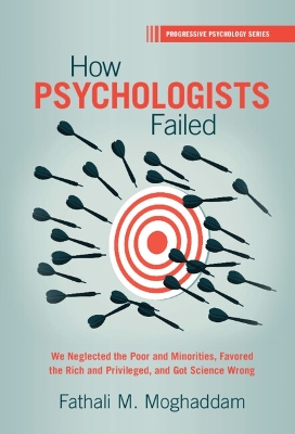 How Psychologists Failed: We Neglected the Poor and Minorities, Favored the Rich and Privileged, and Got Science Wrong book