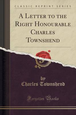 A Letter to the Right Honourable Charles Townshend (Classic Reprint) book