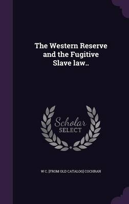 The Western Reserve and the Fugitive Slave law.. by William Cox Cochran