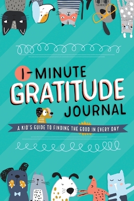 1-Minute Gratitude Journal: A Kid's Guide to Finding the Good in Every Day book
