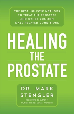 Healing the Prostate: The Best Holistic Methods to Treat the Prostate and Other Common Male-Related Conditions by Dr. Mark Stengler