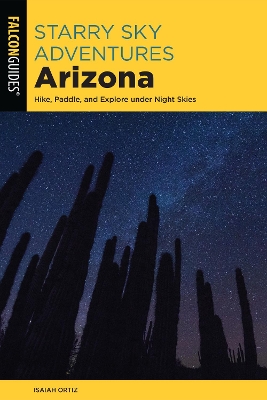 Starry Sky Adventures Arizona: Hike, Paddle, and Explore under Night Skies book