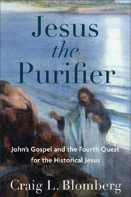Jesus the Purifier: John's Gospel and the Fourth Quest for the Historical Jesus book