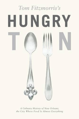 Tom Fitzmorris's Hungry Town: Culinary History of New Orleans book