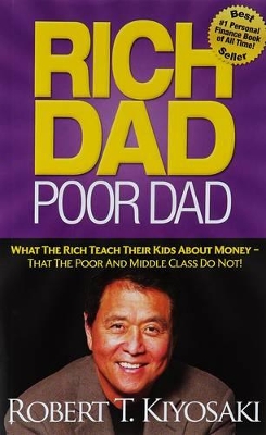 Rich Dad Poor Dad: What The Rich Teach Their Kids About Money That the Poor and Middle Class Do Not! by Robert T. Kiyosaki