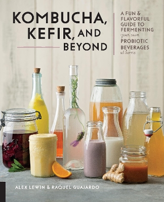Kombucha, Kefir, and Beyond: A Fun and Flavorful Guide to Fermenting Your Own Probiotic Beverages at Home by Alex Lewin