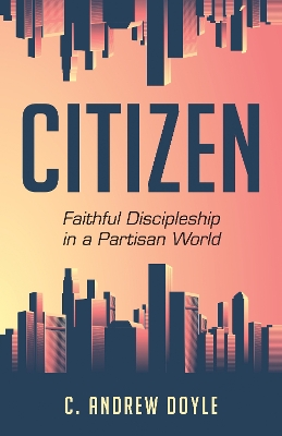 Citizen: Faithful Discipleship in a Partisan World book