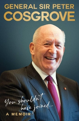 You Shouldn't Have Joined ...: A memoir by Peter Cosgrove