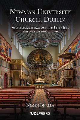 Newman University Church, Dublin: Architectural Revivalism in the British Isles and the Authority of Form book