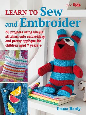 Learn to Sew and Embroider: 35 Projects Using Simple Stitches, Cute Embroidery, and Pretty Appliqué by Emma Hardy