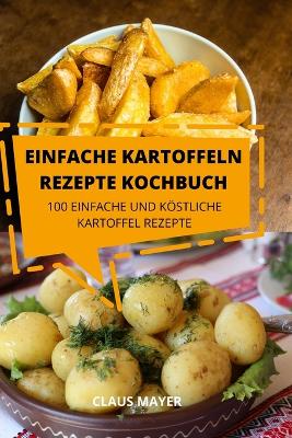 Einfache Kartoffeln Rezepte Kochbuch: 100 Einfache Und Köstliche Kartoffelrezepte book