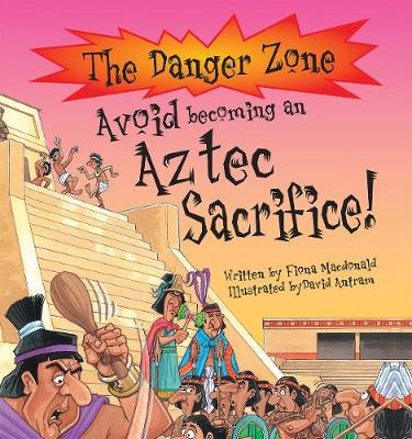 Avoid Becoming An Aztec Sacrifice! by Fiona MacDonald