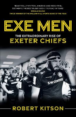 Exe Men: The Extraordinary Rise of the Exeter Chiefs by Rob Kitson