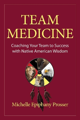 Team Medicine: Coaching Your Team to Success with Native American Wisdom book
