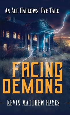 Facing Demons: An All Hallows' Eve Tale by Kevin Matthew Hayes