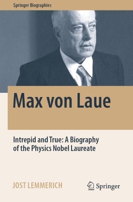 Max von Laue: Intrepid and True: A Biography of the Physics Nobel Laureate book