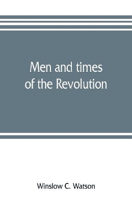 Men and times of the Revolution; or, Memoirs of Elkanah Watson, includng journals of travels in Europe and America, from 1777 to 1842, with his correspondence with public men and reminiscences and incidents of the Revolution book