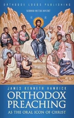 Orthodox Preaching as the Oral Icon of Christ by James Kenneth Hamrick